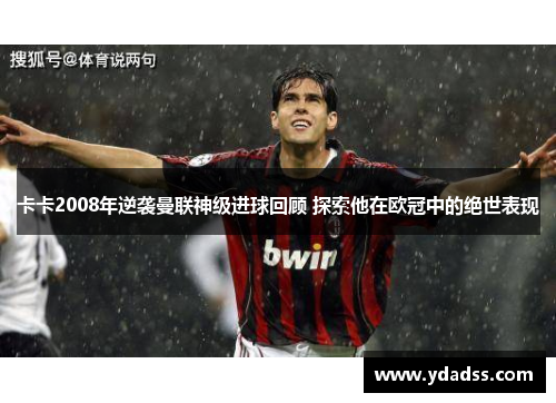 卡卡2008年逆袭曼联神级进球回顾 探索他在欧冠中的绝世表现