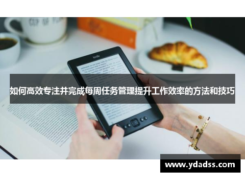 如何高效专注并完成每周任务管理提升工作效率的方法和技巧