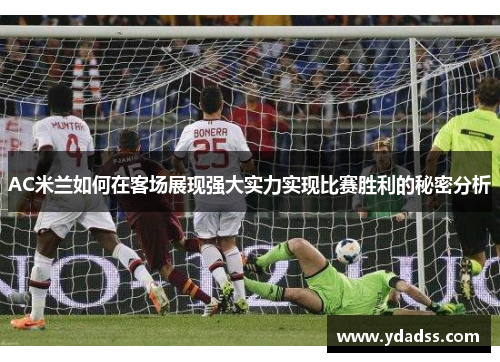 AC米兰如何在客场展现强大实力实现比赛胜利的秘密分析