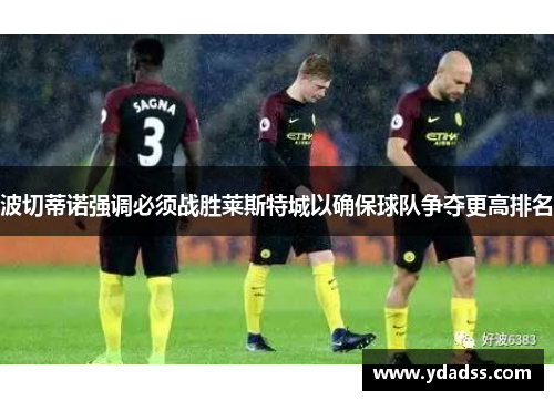 波切蒂诺强调必须战胜莱斯特城以确保球队争夺更高排名